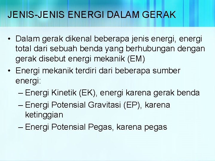 JENIS-JENIS ENERGI DALAM GERAK • Dalam gerak dikenal beberapa jenis energi, energi total dari