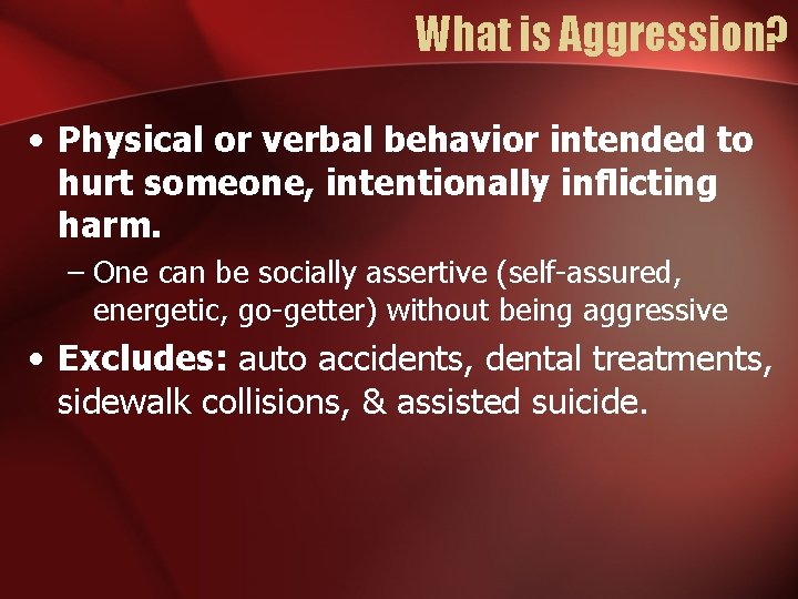 What is Aggression? • Physical or verbal behavior intended to hurt someone, intentionally inflicting