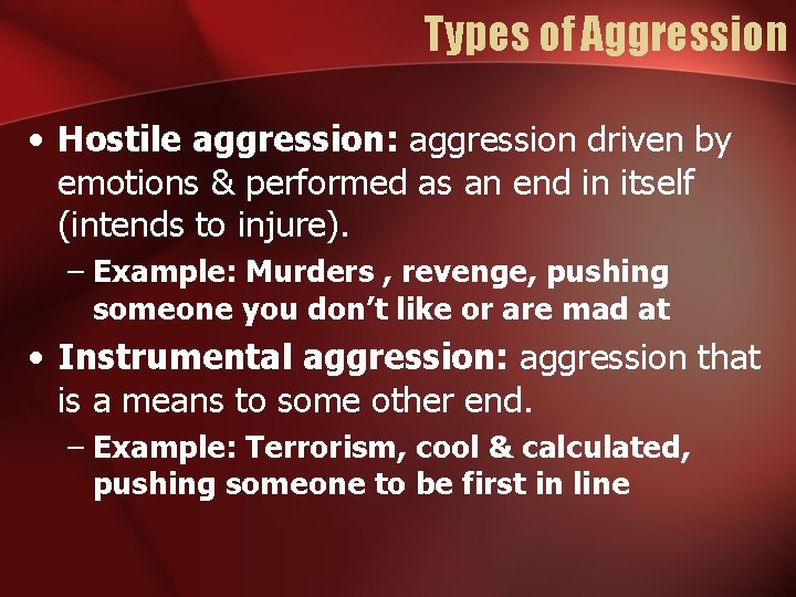 Types of Aggression • Hostile aggression: aggression driven by emotions & performed as an