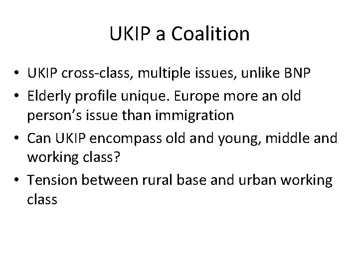 UKIP a Coalition • UKIP cross-class, multiple issues, unlike BNP • Elderly profile unique.