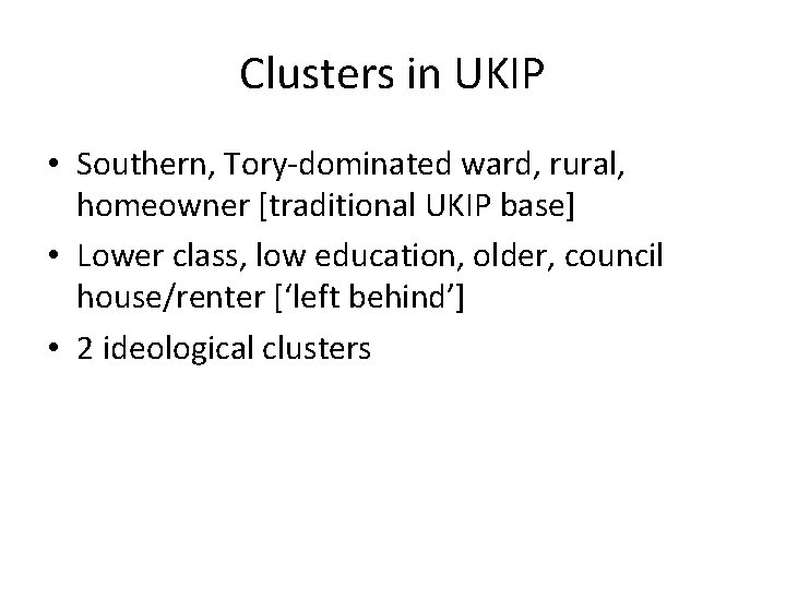 Clusters in UKIP • Southern, Tory-dominated ward, rural, homeowner [traditional UKIP base] • Lower