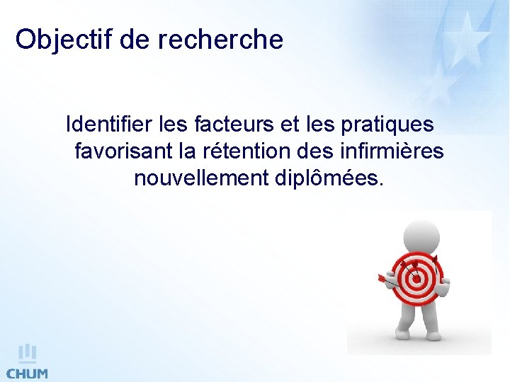 Objectif de recherche Identifier les facteurs et les pratiques favorisant la rétention des infirmières