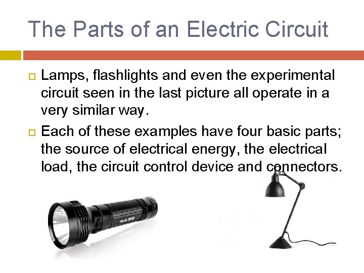 The Parts of an Electric Circuit Lamps, flashlights and even the experimental circuit seen