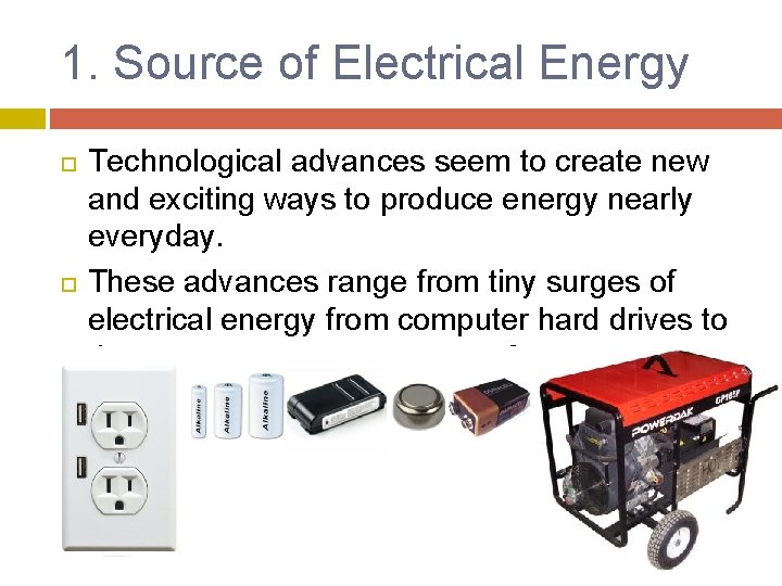 1. Source of Electrical Energy Technological advances seem to create new and exciting ways