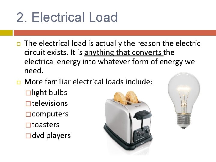 2. Electrical Load The electrical load is actually the reason the electric circuit exists.