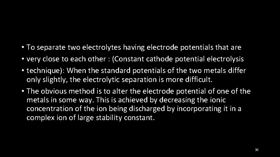  • To separate two electrolytes having electrode potentials that are • very close