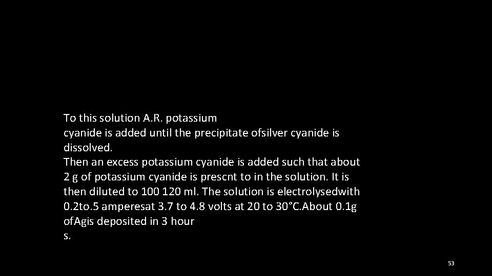 To this solution A. R. potassium cyanide is added until the precipitate ofsilver cyanide