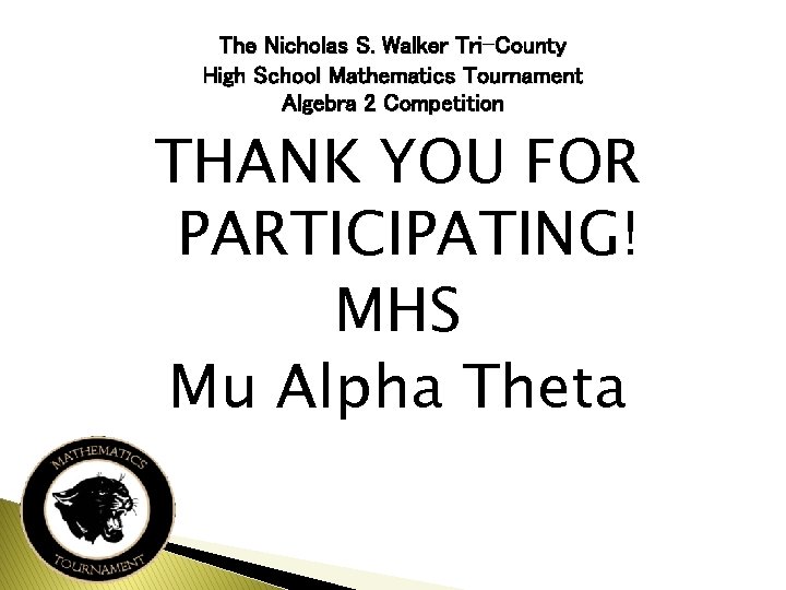 The Nicholas S. Walker Tri-County High School Mathematics Tournament Algebra 2 Competition THANK YOU