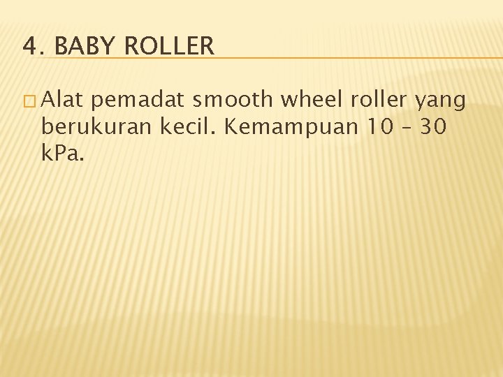 4. BABY ROLLER � Alat pemadat smooth wheel roller yang berukuran kecil. Kemampuan 10