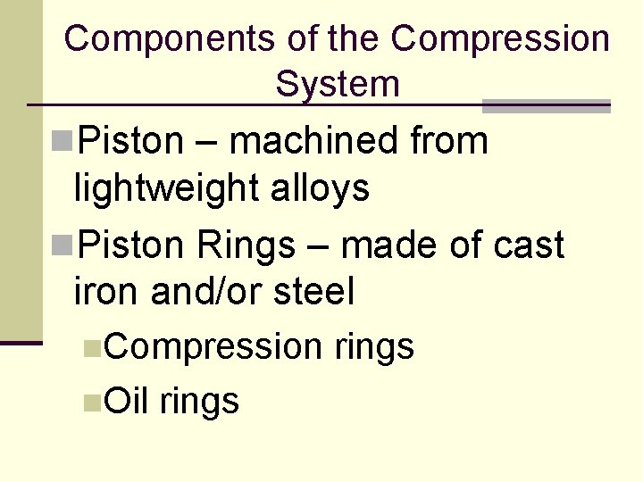 Components of the Compression System n. Piston – machined from lightweight alloys n. Piston Components of the Compression System n. Piston – machined from lightweight alloys n. Piston