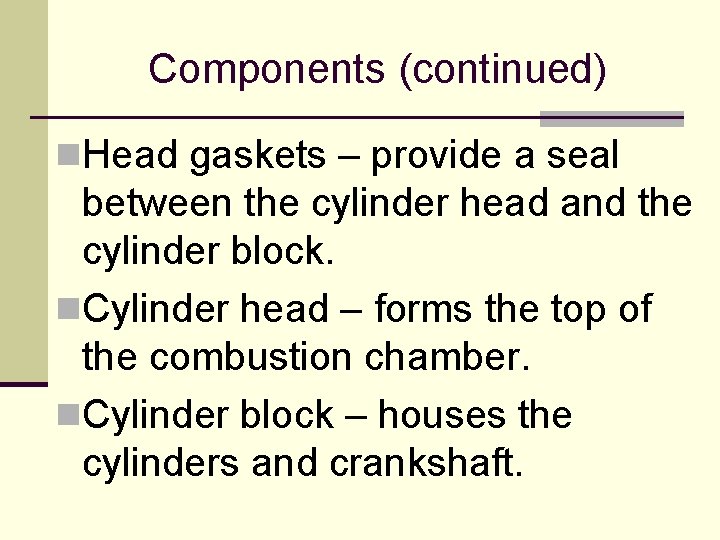 Components (continued) n. Head gaskets – provide a seal between the cylinder head and Components (continued) n. Head gaskets – provide a seal between the cylinder head and