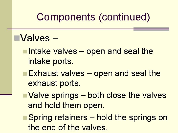 Components (continued) n. Valves – n Intake valves – open and seal the intake Components (continued) n. Valves – n Intake valves – open and seal the intake