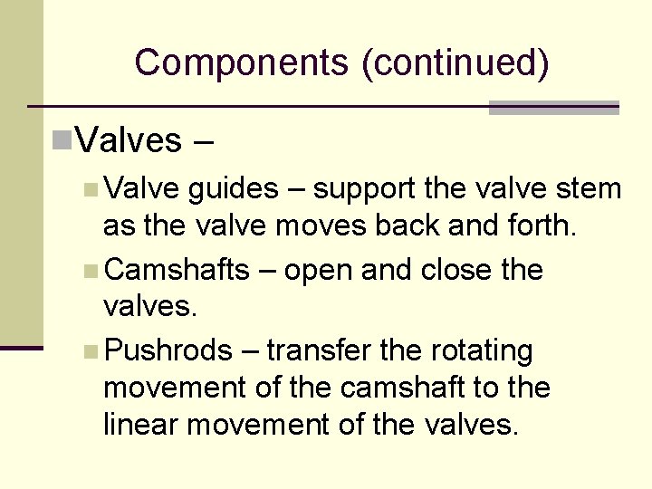 Components (continued) n. Valves – n Valve guides – support the valve stem as Components (continued) n. Valves – n Valve guides – support the valve stem as