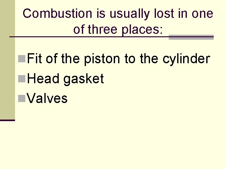 Combustion is usually lost in one of three places: n. Fit of the piston Combustion is usually lost in one of three places: n. Fit of the piston