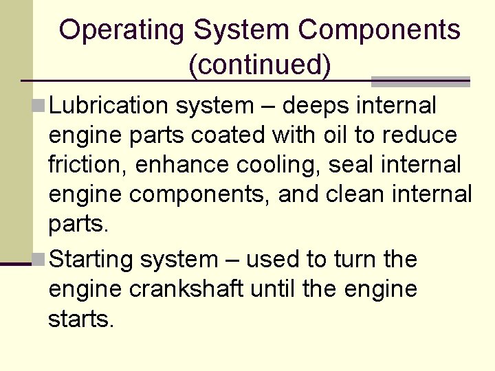 Operating System Components (continued) n Lubrication system – deeps internal engine parts coated with Operating System Components (continued) n Lubrication system – deeps internal engine parts coated with