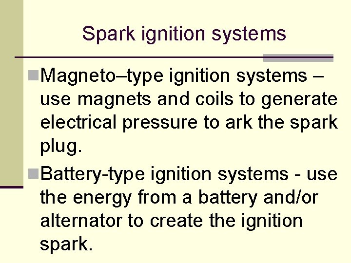 Spark ignition systems n. Magneto–type ignition systems – use magnets and coils to generate Spark ignition systems n. Magneto–type ignition systems – use magnets and coils to generate