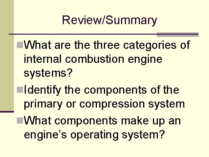 Review/Summary n. What are three categories of internal combustion engine systems? n. Identify the Review/Summary n. What are three categories of internal combustion engine systems? n. Identify the