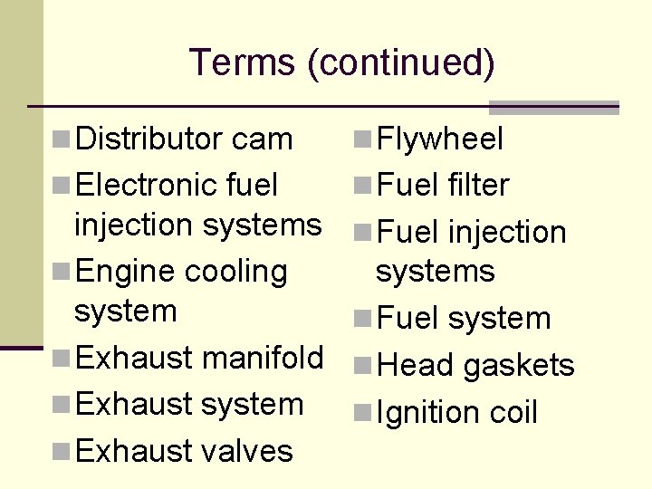 Terms (continued) n Distributor cam n Flywheel n Electronic fuel n Fuel filter injection Terms (continued) n Distributor cam n Flywheel n Electronic fuel n Fuel filter injection
