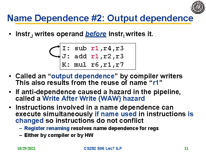 Name Dependence #2: Output dependence • Instr. J writes operand before Instr. I writes