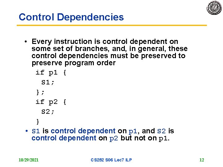 Control Dependencies • Every instruction is control dependent on some set of branches, and,