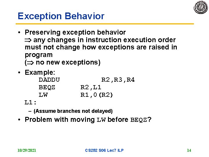 Exception Behavior • Preserving exception behavior any changes in instruction execution order must not