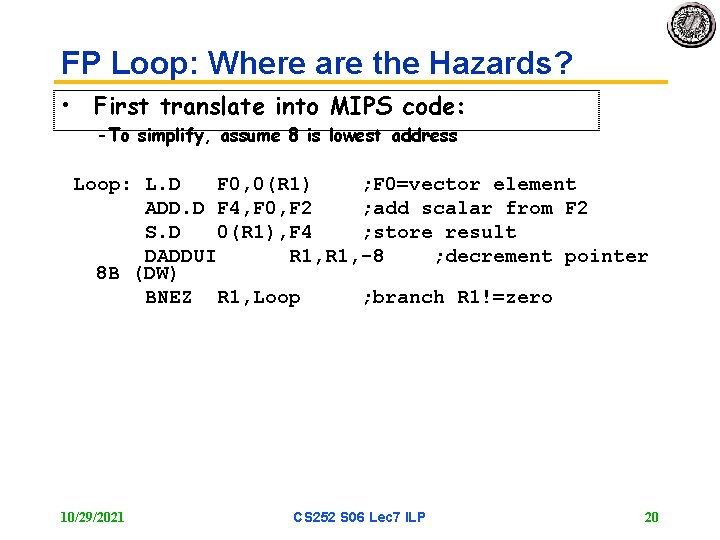 FP Loop: Where are the Hazards? • First translate into MIPS code: -To simplify,