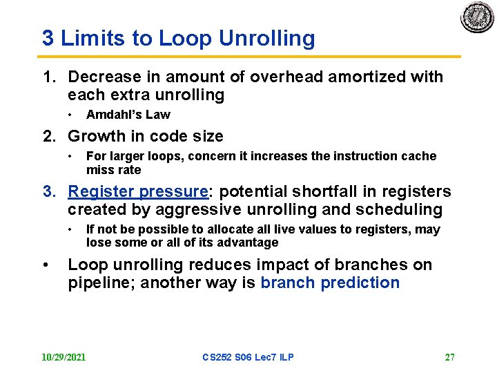 3 Limits to Loop Unrolling 1. Decrease in amount of overhead amortized with each