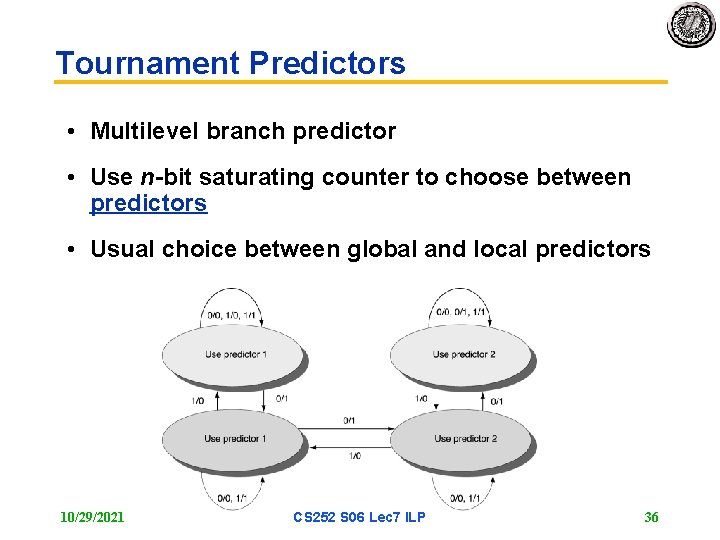 Tournament Predictors • Multilevel branch predictor • Use n-bit saturating counter to choose between