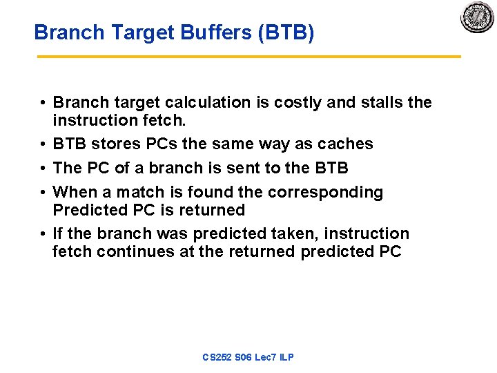 Branch Target Buffers (BTB) • Branch target calculation is costly and stalls the instruction