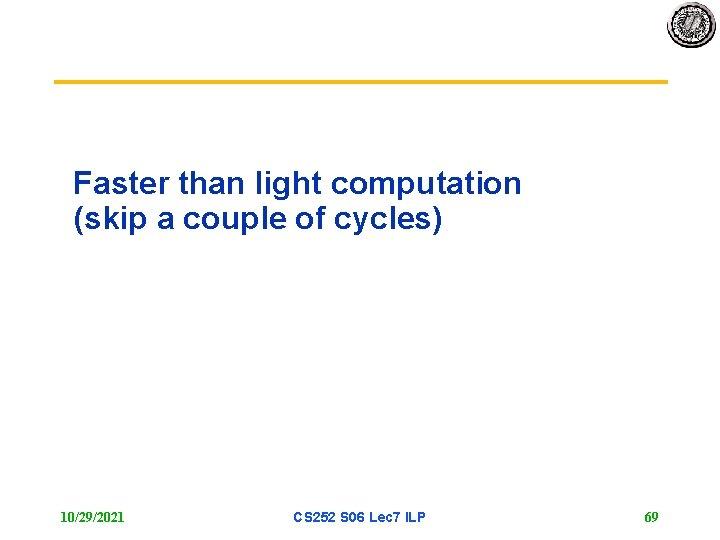 Faster than light computation (skip a couple of cycles) 10/29/2021 CS 252 S 06