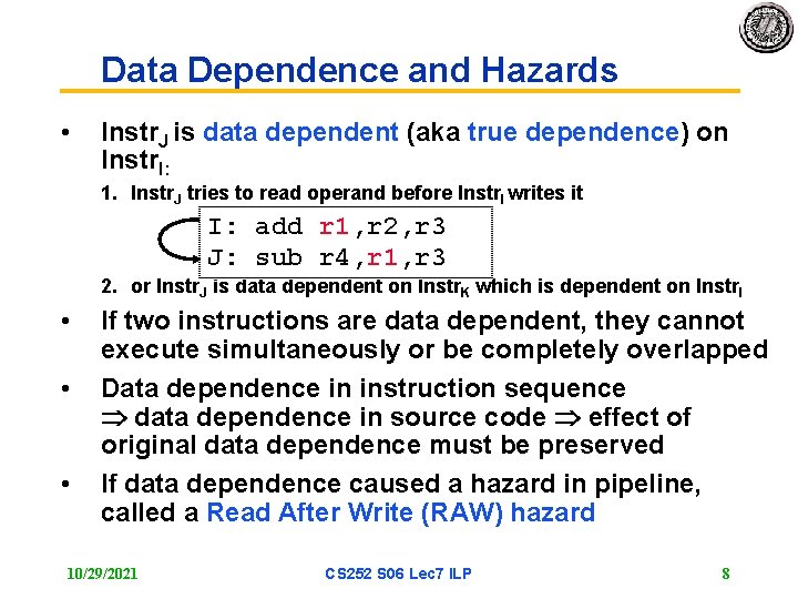 Data Dependence and Hazards • Instr. J is data dependent (aka true dependence) on