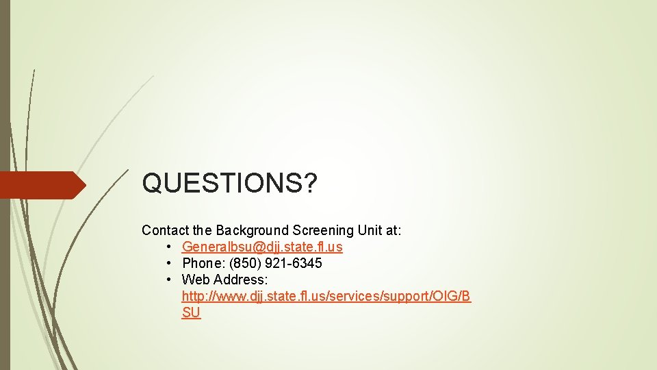 QUESTIONS? Contact the Background Screening Unit at: • Generalbsu@djj. state. fl. us • Phone: