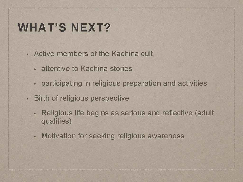WHAT’S NEXT? • • Active members of the Kachina cult • attentive to Kachina