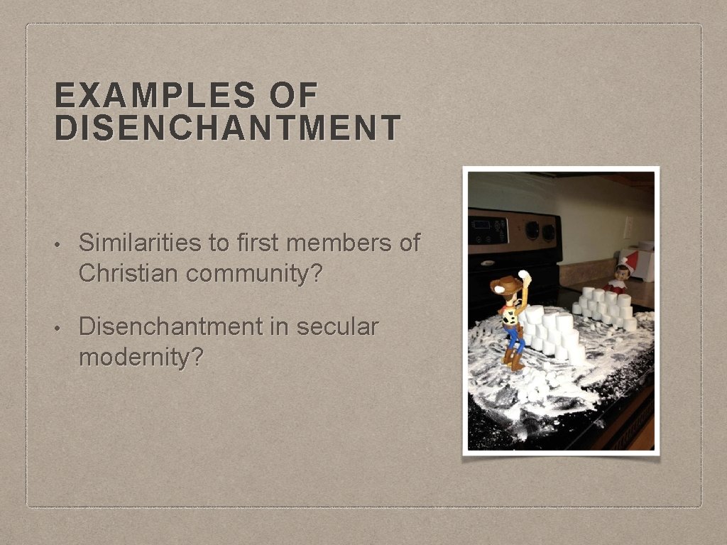 EXAMPLES OF DISENCHANTMENT • Similarities to first members of Christian community? • Disenchantment in