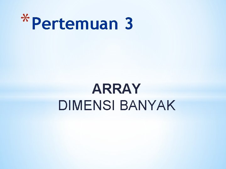 * Pertemuan 3 ARRAY DIMENSI BANYAK 