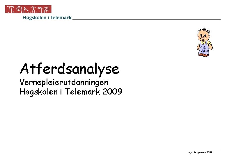 Atferdsanalyse Vernepleierutdanningen Høgskolen i Telemark 2009 Inge Jørgensen 2009 