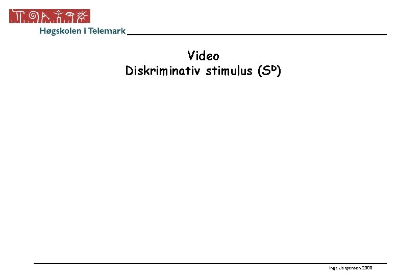 Video Diskriminativ stimulus (SD) Inge Jørgensen 2009 