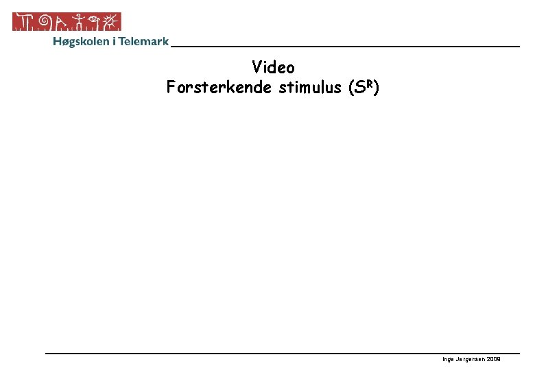 Video Forsterkende stimulus (SR) Inge Jørgensen 2009 