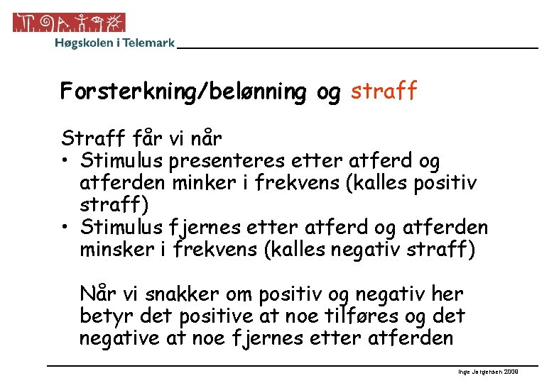 Forsterkning/belønning og straff Straff får vi når • Stimulus presenteres etter atferd og atferden