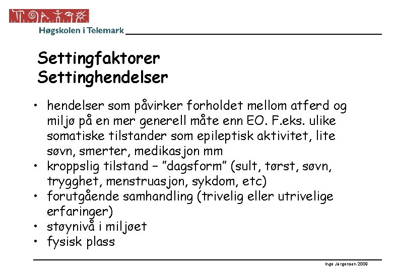 Settingfaktorer Settinghendelser • hendelser som påvirker forholdet mellom atferd og miljø på en mer