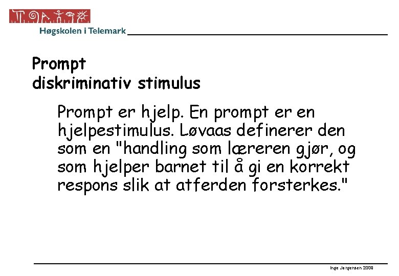 Prompt diskriminativ stimulus Prompt er hjelp. En prompt er en hjelpestimulus. Løvaas definerer den