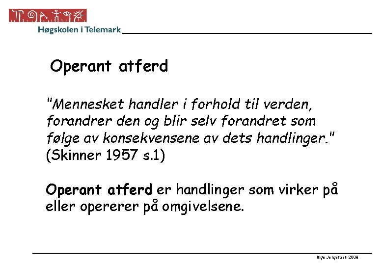 Operant atferd "Mennesket handler i forhold til verden, forandrer den og blir selv forandret