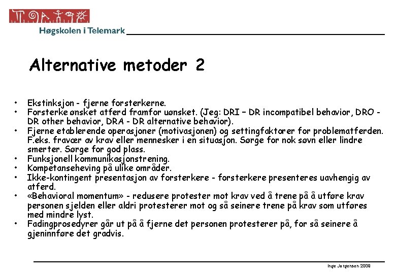 Alternative metoder 2 • • Ekstinksjon - fjerne forsterkerne. Forsterke ønsket atferd framfor uønsket.