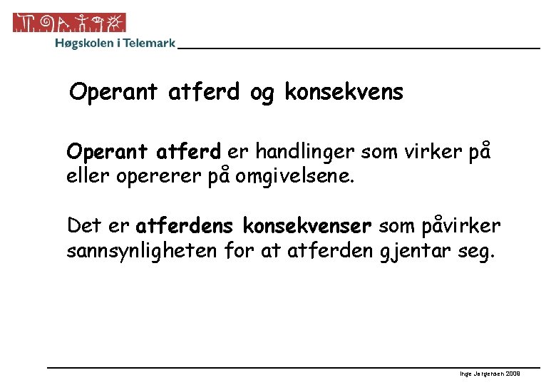 Operant atferd og konsekvens Operant atferd er handlinger som virker på eller opererer på