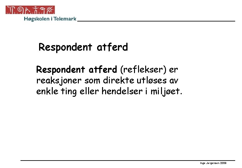 Respondent atferd (reflekser) er reaksjoner som direkte utløses av enkle ting eller hendelser i