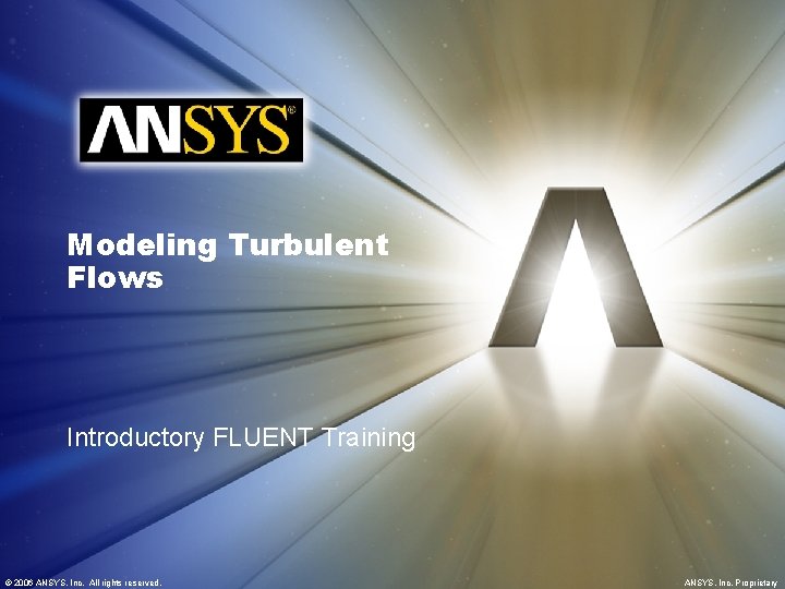 Modeling Turbulent Flows Introductory FLUENT Training © 2006 ANSYS, Inc. All rights reserved. ANSYS,