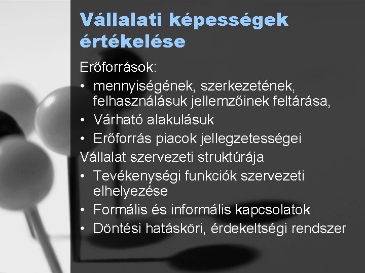 Vállalati képességek értékelése Erőforrások: • mennyiségének, szerkezetének, felhasználásuk jellemzőinek feltárása, • Várható alakulásuk •