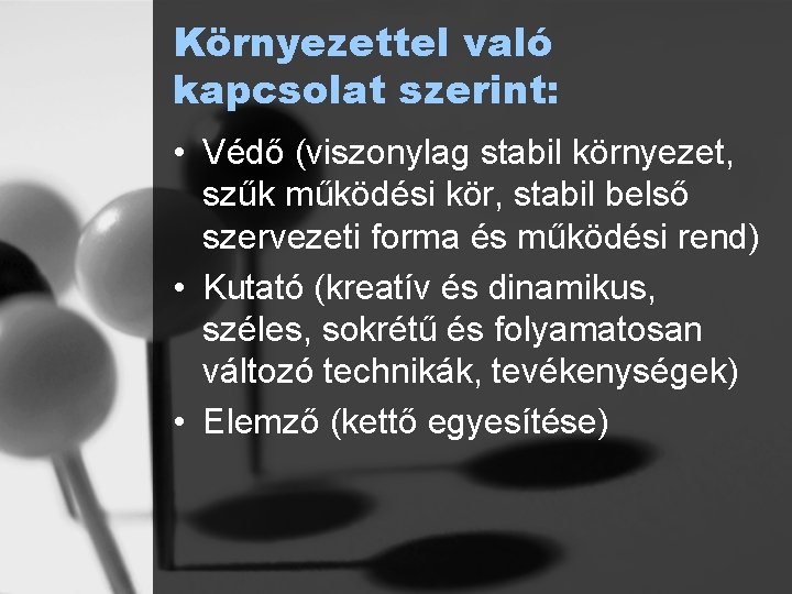 Környezettel való kapcsolat szerint: • Védő (viszonylag stabil környezet, szűk működési kör, stabil belső