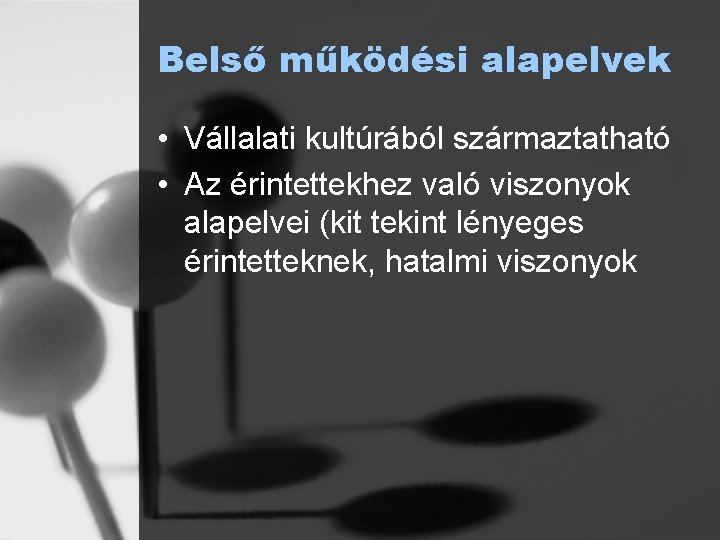 Belső működési alapelvek • Vállalati kultúrából származtatható • Az érintettekhez való viszonyok alapelvei (kit