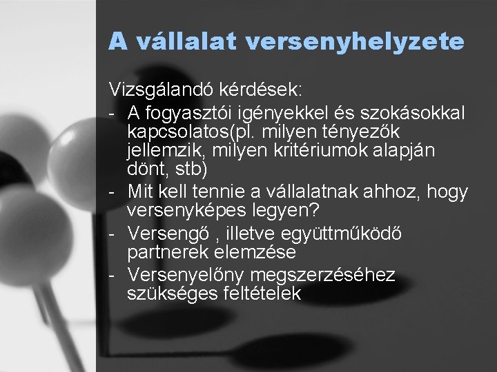 A vállalat versenyhelyzete Vizsgálandó kérdések: - A fogyasztói igényekkel és szokásokkal kapcsolatos(pl. milyen tényezők